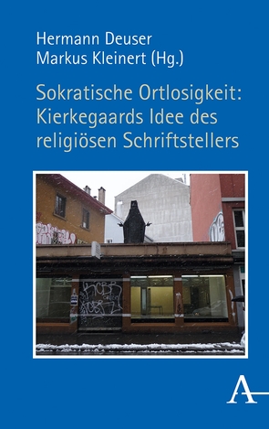 Sokratische Ortlosigkeit: Kierkegaards Idee des religiösen Schriftstellers von Deuser,  Hermann, Kleinert,  Markus
