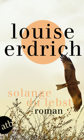 Solange du lebst von Erdrich,  Louise, Hirte,  Chris