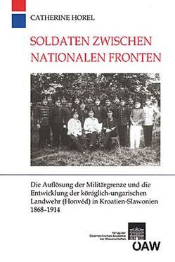 Soldaten zwischen nationalen Fronten von Horel,  Catherine, Kommission für die Geschichte der Habsburgermonarchie