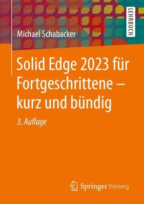 Solid Edge 2023 für Fortgeschrittene – kurz und bündig von Schabacker,  Michael