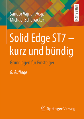 Solid Edge ST7 – kurz und bündig von Schabacker,  Michael, Vajna,  Sandor