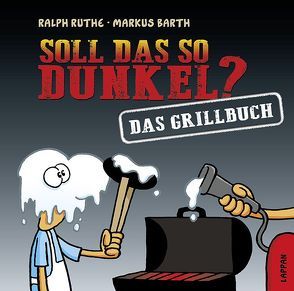 Soll das so dunkel? Das Grillbuch von Barth,  Markus, Ruthe,  Ralph