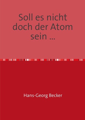 Soll es nicht doch der Atom sein … von Becker,  Hans-Georg