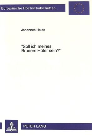 «Soll ich meines Bruders Hüter sein?»-Zugänge zum Verständnis der Menschenrechte im Religionsunterricht von Heide,  Johannes