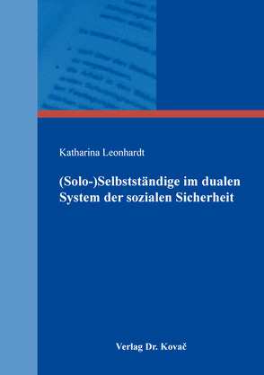 (Solo-)Selbstständige im dualen System der sozialen Sicherheit von Leonhardt,  Katharina