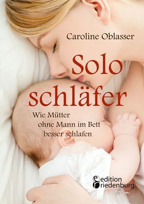 Soloschläfer – Wie Mütter ohne Mann im Bett besser schlafen von Oblasser,  Caroline