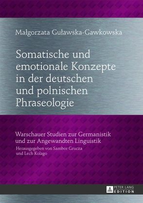 Somatische und emotionale Konzepte in der deutschen und polnischen Phraseologie von Gulawska-Gawkowska,  Malgorzata