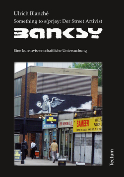 Something to s(pr)ay: Der Street Artivist Banksy von Blanché,  Ulrich