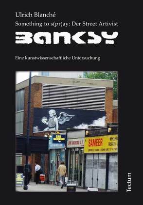 Something to s(pr)ay: Der Street Artivist Banksy von Blanché,  Ulrich