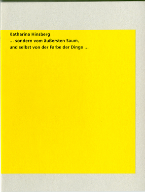 …sondern vom äußersten Saum, und selbst von der Farbe der Dinge … von Hinsberg,  Katharina