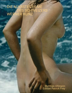 Sonne, Meer und nackte Menschen. Die Nudistenfilme des Schweizers Werner Kunz von Uhlmann,  Matthias
