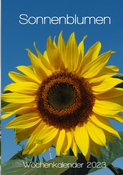 Sonnenblumen Wochenkalender 2023 von Schilling,  Linda, Schilling,  Michael