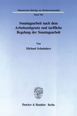 Sonntagsarbeit nach dem Arbeitszeitgesetz und tarifliche Regelung der Sonntagsarbeit. von Schnieders,  Michael