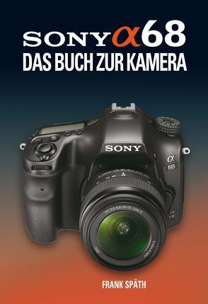 SONY ALPHA 68  DAS BUCH ZUR KAMERA von Spaeth,  Frank