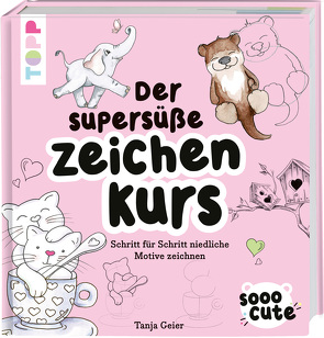 Sooo Cute – Der supersüße Zeichenkurs von Geier,  Tanja