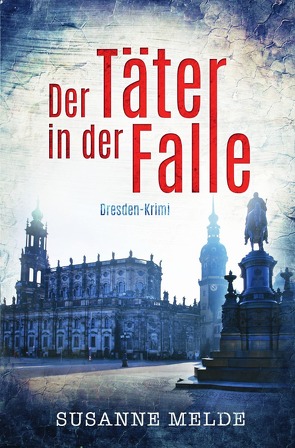 Der Täter in der Falle: Ein Dresden-Krimi von Melde,  Susanne