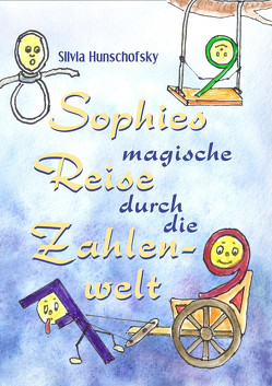 Sophies magische Reise durch die Zahlenwelt von Hunschofsky,  Hans, Hunschofsky,  Silvia