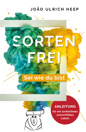 SORTENFREI – SEI WIE DU BIST von Heep,  Joao Ulrich