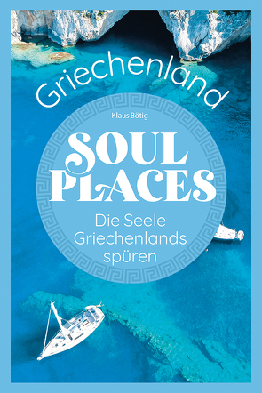 Soul Places Griechenland – Die Seele Griechenlands spüren von Bötig,  Klaus