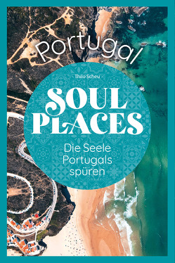 Soul Places Portugal – Die Seele Portugals spüren von Scheu,  Thilo
