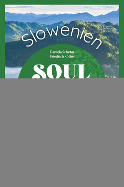Soul Places Slowenien – Die Seele Sloweniens spüren von Köthe,  Friedrich, Schetar,  Daniela