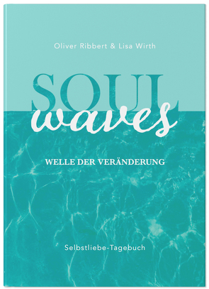 SOUL WAVES – das Selbstliebe-Tagebuch | Selbstliebe lernen, Blockierungen auflösen | Übungsbuch für 12 Wochen | Ritual für morgens und abends mit 12 Wochenaufgaben von Ribbert,  Oliver, Wirth,  Lisa