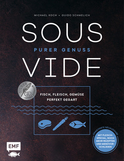 Sous-Vide – Purer Genuss: Fisch, Fleisch, Gemüse perfekt gegart von Koch,  Michael, Schmelich,  Guido