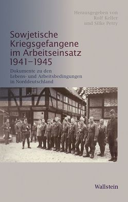 Sowjetische Kriegsgefangene im Arbeitseinsatz 1941-1945 von Keller,  Rolf, Petry,  Silke