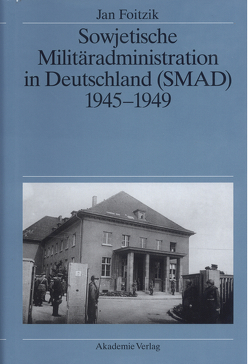 Sowjetische Militäradministration in Deutschland (SMAD) 1945-1949 von Foitzik,  Jan