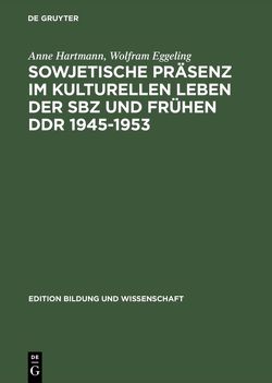 Sowjetische Präsenz im kulturellen Leben der SBZ und frühen DDR 1945–1953 von Eggeling,  Wolfram, Hartmann,  Anne