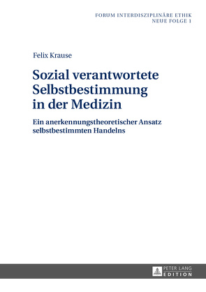 Sozial verantwortete Selbstbestimmung in der Medizin von Krause,  Felix