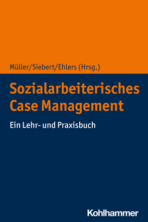 Sozialarbeiterisches Case Management von Ehlers,  Corinna, Müller,  Matthias, Siebert,  Annerose