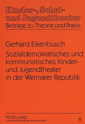 Sozialdemokratisches und kommunistisches Kinder- und Jugendtheater in der Weimarer Republik von Eikenbusch,  Gerhard