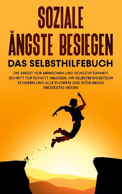 Soziale Ängste besiegen – Das Selbsthilfebuch: Die Angst vor Menschen und Schüchternheit Schritt für Schritt ablegen, Ihr Selbstbewusstsein steigern und alle Phobien und Störungen endgültig heilen von Schubert,  Franziska