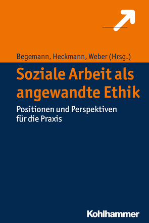 Soziale Arbeit als angewandte Ethik von Begemann,  Verena, Heckmann,  Friedrich, Weber,  Dieter