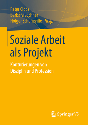 Soziale Arbeit als Projekt von Cloos,  Peter, Lochner,  Barbara, Schoneville,  Holger
