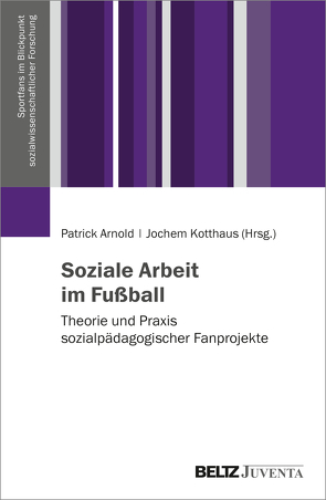 Soziale Arbeit im Fußball von Arnold,  Patrick, Kotthaus,  Jochem