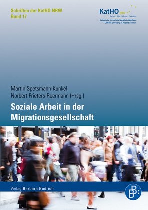 Soziale Arbeit in der Migrationsgesellschaft von Frieters-Reermann,  Norbert, Spetsmann-Kunkel,  Martin