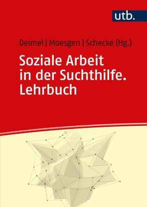 Soziale Arbeit in der Suchthilfe von Deimel,  Daniel, Moesgen,  Diana, Schecke,  Henrike