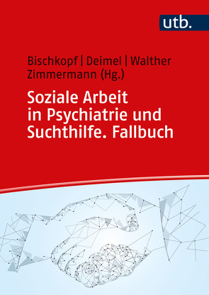 Soziale Arbeit in Psychiatrie und Suchthilfe. Fallbuch von Bischkopf,  Jeannette, Deimel,  Daniel, Walther,  Christoph, Zimmermann,  Ralf-Bruno