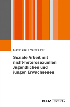 Soziale Arbeit mit nicht-heterosexuellen Jugendlichen und jungen Erwachsenen von Baer,  Steffen, Fischer,  Marc