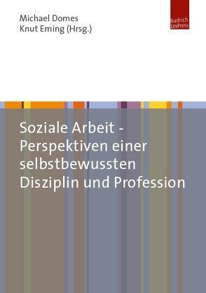 Soziale Arbeit – Perspektiven einer selbstbewussten Disziplin und Profession von Domes,  Michael, Eming,  Knut