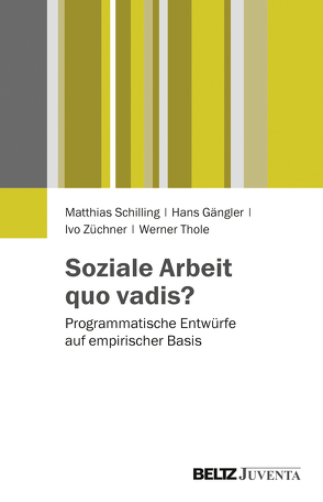 Soziale Arbeit quo vadis? von Gängler,  Hans, Schilling,  Matthias, Thole,  Werner, Züchner,  Ivo