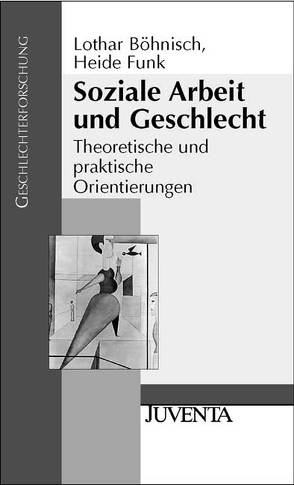 Soziale Arbeit und Geschlecht von Böhnisch,  Lothar, Funk,  Heide