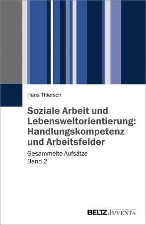 Soziale Arbeit und Lebensweltorientierung: Handlungskompetenz und Arbeitsfelder von Thiersch,  Hans