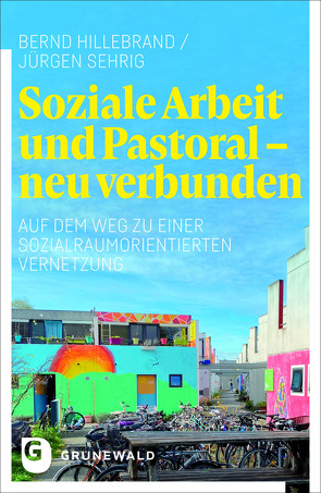 Soziale Arbeit und Pastoral – neu verbunden von Hillebrand,  Bernd, Sehrig,  Jürgen