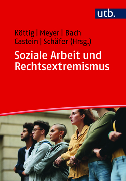 Soziale Arbeit und Rechtsextremismus von Bach,  Johanna, Castein,  Connie, Köttig,  Michaela, Meyer,  Nikolaus, Schäfer,  Mona