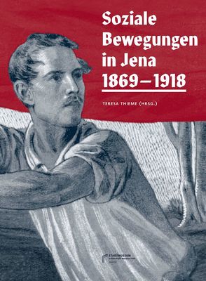 Soziale Bewegungen in Jena 1869-1918 von Hesselbarth,  Mario, Jeskow,  Jan, Swiniartzki,  Marco, Thieme,  Teresa