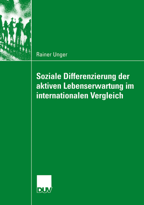 Soziale Differenzierung der aktiven Lebenserwartung im internationalen Vergleich von Unger,  Rainer