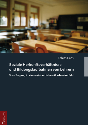 Soziale Herkunftsverhältnisse und Bildungslaufbahnen von Lehrern von Haas,  Tobias
